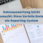 Datenauswertung leicht gemacht: Diese Vorteile bietet ein Reporting-System