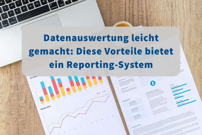 Datenauswertung leicht gemacht: Diese Vorteile bietet ein Reporting-System