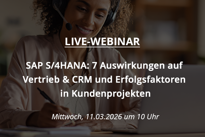 Webinar | SAP S/4HANA: 7 Auswirkungen auf Vertrieb & CRM und Erfolgsfaktoren in Kundenprojekten