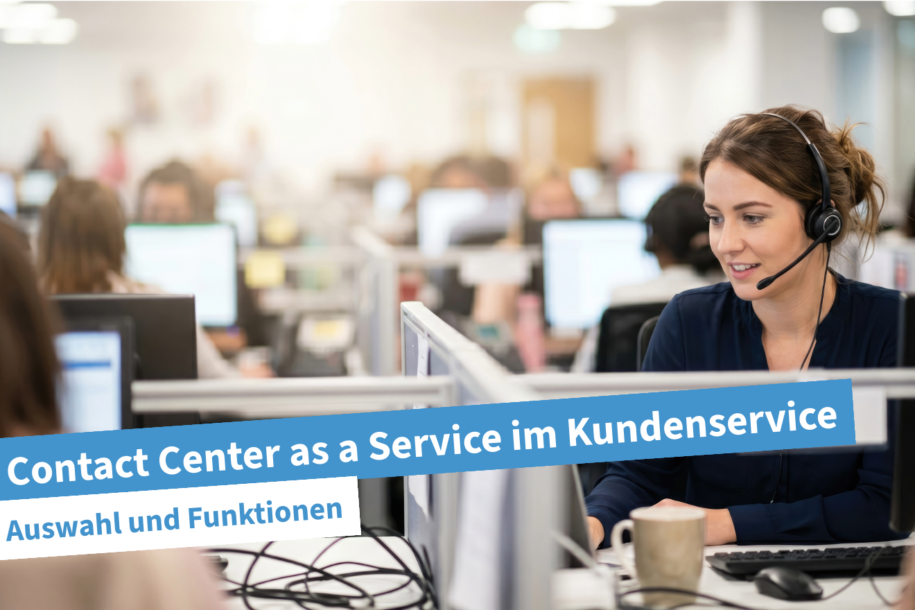 Contact Center as a Service (CCaaS) als wichtiger Baustein für einen guten Kundenservice.