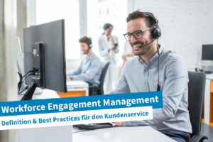 Das Workforce Engagement Management priorisiert die Zufriedenheit der Mitarbeiter, um die Customer Experience zu verbessern.