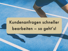 Kundenanfragen schneller bearbeiten